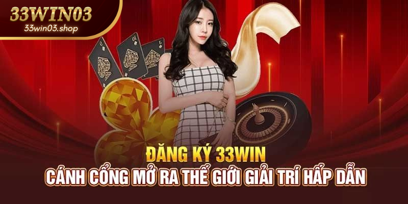 Đăng Ký 33win03| Bước Đầu Tham Gia Thế Giới Game Online Đỉnh Cao