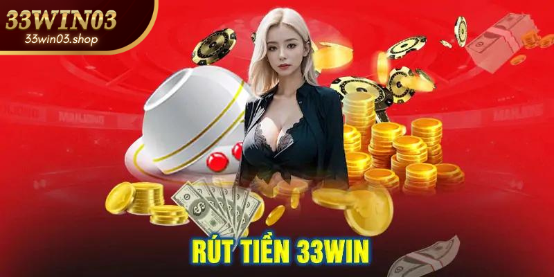 Rút Tiền 33win03| Cách Rút Tiền Tiện Lợi Chỉ Trong 2 Phút!