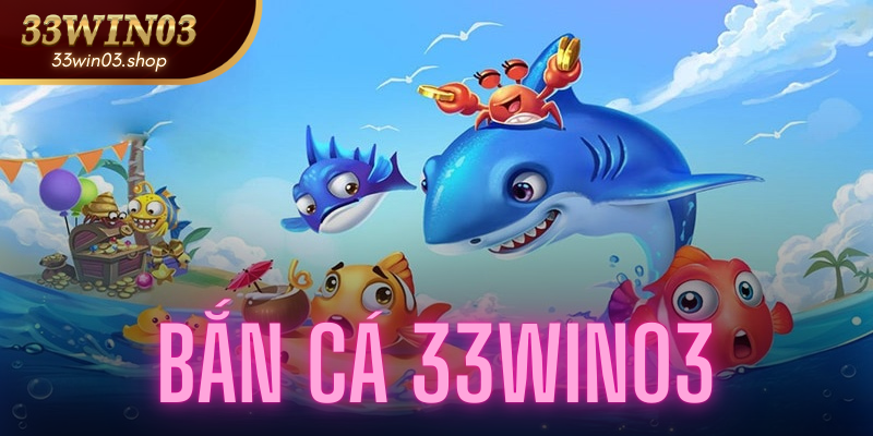 Bắn Cá 33win03| Chinh Phục Đại Dương Cùng Bắn Cá 33win03